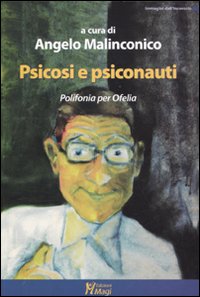 Psicosi e psiconauti. Polifonia per Ofelia Psicosi e psiconauti. Polifonia per Ofelia