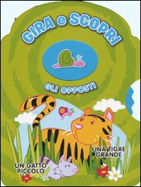 Gli opposti. Gira e scopri Gli opposti. Gira e scopri