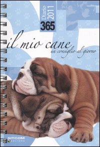 365. Il mio cane. Un consiglio al giorno. Diario 2011 365. Il mio cane. Un consiglio al giorno. Diario 2011