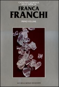 Franca Franchi. Catalogo generale delle opere. Ediz. illustrata. Vol. 1 Franca Franchi. Catalogo generale delle opere. Ediz. illustrata. Vol. 1