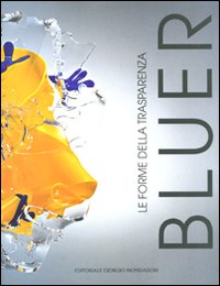 Bluer. Le forme della trasparenza. Ediz. illustrata Bluer. Le forme della trasparenza. Ediz. illustrata