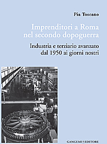 Imprenditori a Roma nel secondo dopoguerra. Industria e terziario avanzato dal 1950 ai giorni nostri Imprenditori a Roma nel secondo dopoguerra. Industria e terziario avanzato dal 1950 ai giorni nostri