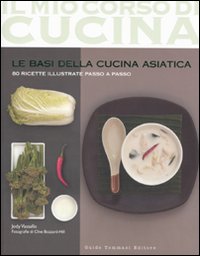Le basi della cucina asiatica. 80 ricette illustrate passo a passo. Ediz. illustrata Le basi della cucina asiatica. 80 ricette illustrate passo a passo. Ediz. illustrata