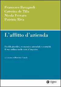 L'affitto di azienda. Profili giuridici, economico-aziendali e contabili. Il suo utilizzo nelle crisi d'impresa L'affitto di azienda. Profili giuridici, economico-aziendali e contabili. Il suo utilizzo nelle crisi d'impresa