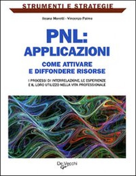 PNL: applicazioni. Come attivare e diffondere risorse: i processi di interrelazione, le esperienze e il loro utilizzo nella vita professionale