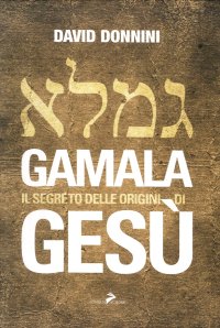 Gamala. Il segreto delle origini di Gesù