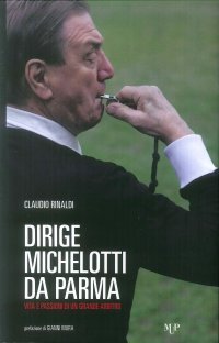 Dirige Michelotti da Parma. Vita e passioni di un grande arbitro