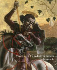 Museo della Cattedrale di Ferrara. Catalogo generale
