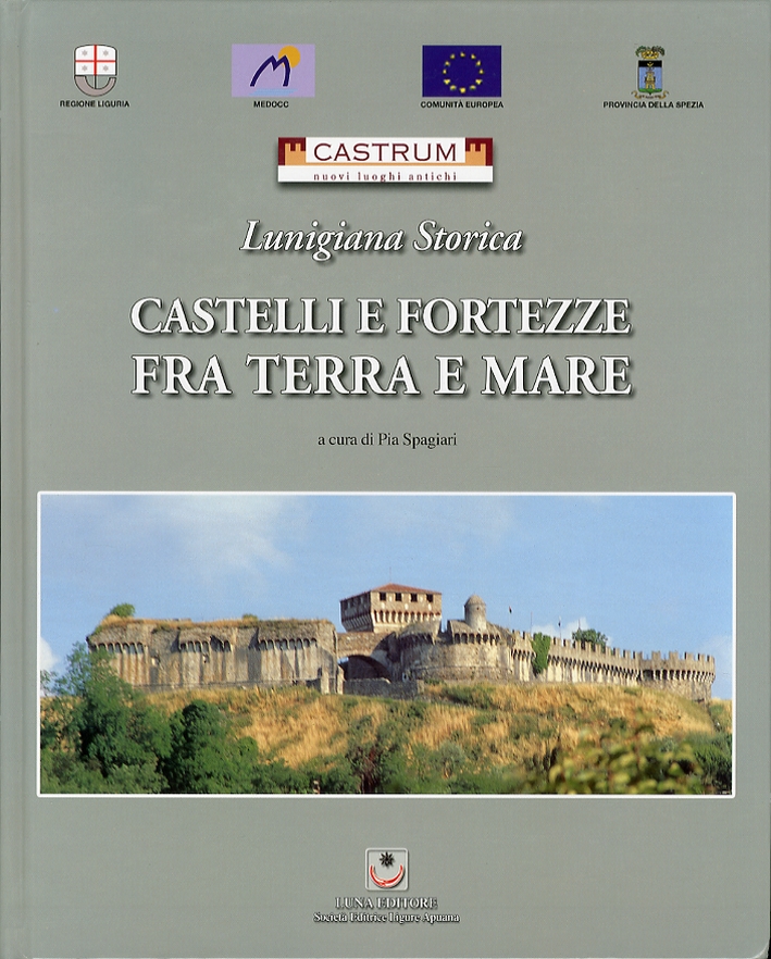 Lunigiana storica. Castelli e fortezze fra terra e mare Lunigiana storica. Castelli e fortezze fra terra e mare
