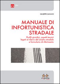 Manuale di Infortunistica Stradale. Profili Giuridici, Aspetti Tecnici Legati al Rilievo del Sinistro Stradale e Formulario di Riferimento Manuale di Infortunistica Stradale. Profili Giuridici, Aspetti Tecnici Legati al Rilievo del Sinistro Stradale e Formulario di Riferimento