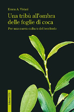 Una Tribù all'Ombra delle Foglie di Coca. Per una Nuova Cultura del Territorio Una Tribù all'Ombra delle Foglie di Coca. Per una Nuova Cultura del Territorio