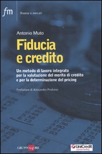 Fiducia e credito. Un metodo di lavoro integato per la valutazione del mercato di credito e per la determinazione del pricing Fiducia e credito. Un metodo di lavoro integato per la valutazione del mercato di credito e per la determinazione del pricing