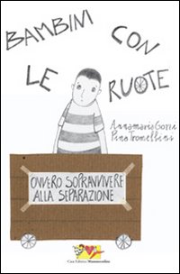 Bambini con le ruote. Ovvero sopravvivere alla separazione Bambini con le ruote. Ovvero sopravvivere alla separazione