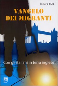Vangelo dei migranti. Con gli italiani in terra inglese Vangelo dei migranti. Con gli italiani in terra inglese