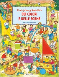 Il mio primo grande libro dei colori e delle forme. Ediz. illustrata Il mio primo grande libro dei colori e delle forme. Ediz. illustrata