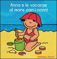 Anna e le vacanze al mare con i nonni. Ediz. illustrata Anna e le vacanze al mare con i nonni. Ediz. illustrata