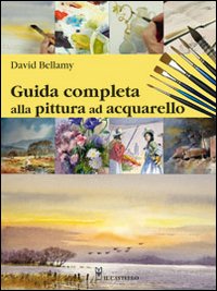Guida completa alla pittura ad acquarello Guida completa alla pittura ad acquarello