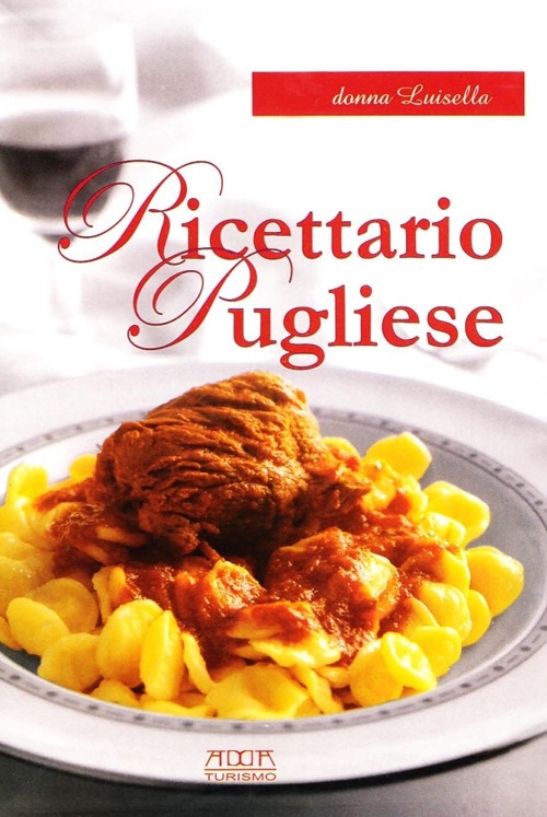 Ricettario pugliese. Tradizione, semplicità, gusto Ricettario pugliese. Tradizione, semplicità, gusto