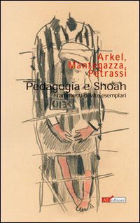 Pedagogia e Shoah (Frammenti di vite esemplari) Pedagogia e Shoah (Frammenti di vite esemplari)