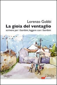 La gioia del ventaglio. (Scrivere per i bambini, leggere con i bambini. Riflessioni e proposte da alcuni spunti di Walter Benjamin) La gioia del ventaglio. (Scrivere per i bambini, leggere con i bambini. Riflessioni e proposte da alcuni spunti di Walter Benjamin)