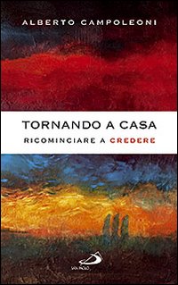 Tornando a casa. Ricominciare a credere Tornando a casa. Ricominciare a credere