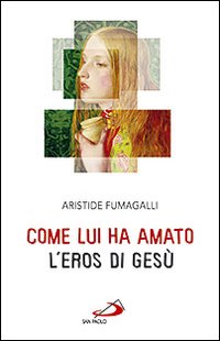 Come lui ha amato. L'eros di Gesù Come lui ha amato. L'eros di Gesù