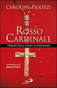 Rosso cardinale. I principi della Chiesa si confessano Rosso cardinale. I principi della Chiesa si confessano