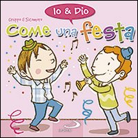 Come una festa. Io & Dio. Ediz. illustrata Come una festa. Io & Dio. Ediz. illustrata
