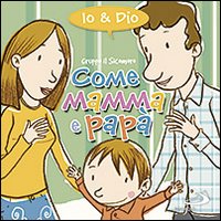Come mamma e papà. Io & Dio Come mamma e papà. Io & Dio