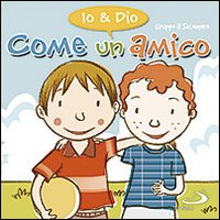 Come un amico. Io & Dio. Ediz. illustrata Come un amico. Io & Dio. Ediz. illustrata