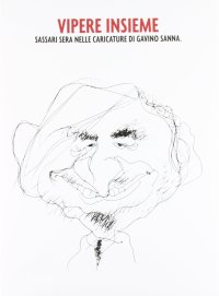 Vipere Insieme. Sassari Sera nelle Caricature di Gavino Sanna