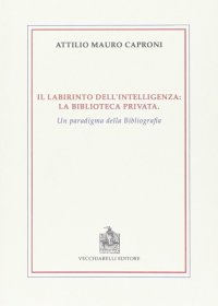 Il labirinto dell'intelligenza. La biblioteca privata. Un paradigma della bibliografia