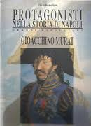 I protagonisti nella storia di Napoli. Vol. 1: Gioacchino Murat I protagonisti nella storia di Napoli. Vol. 1: Gioacchino Murat