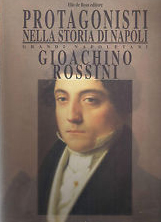 I protagonisti nella storia di Napoli. Vol. 3: Gioacchino Rossini I protagonisti nella storia di Napoli. Vol. 3: Gioacchino Rossini