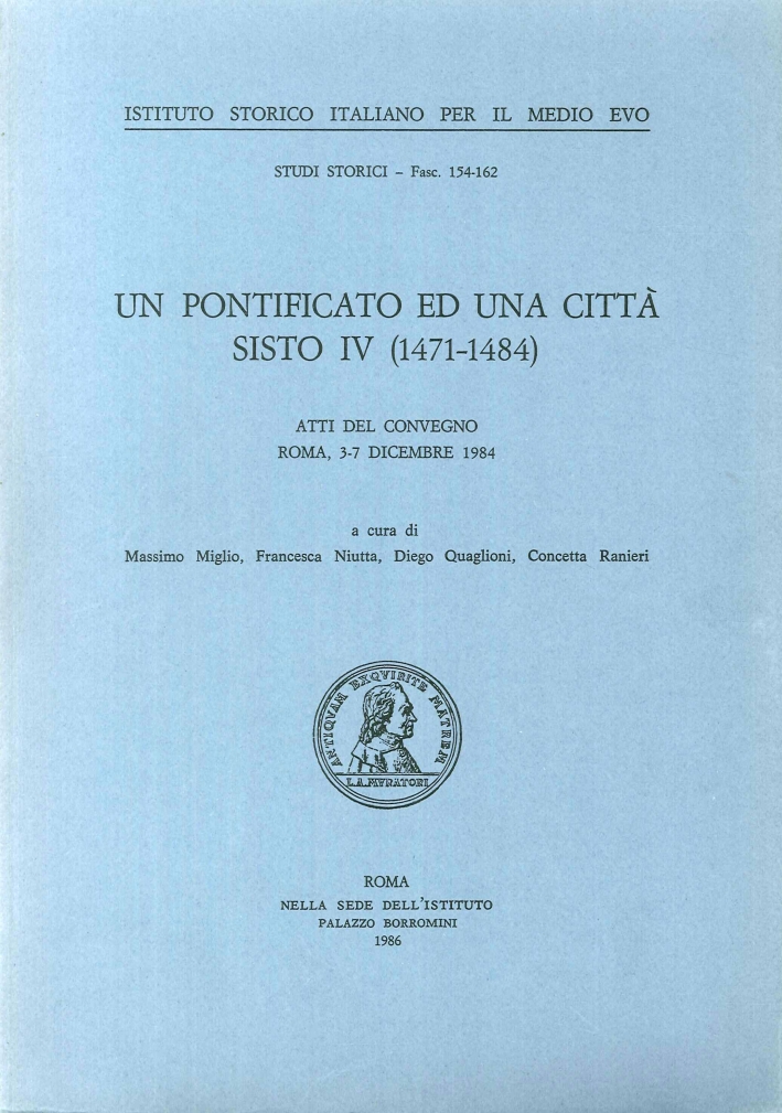 Un pontificato ed una città. Sisto IV (1471-1484). Atti del Convegno (dal 3 al 7 dicembre 1984). Un pontificato ed una città. Sisto IV (1471-1484). Atti del Convegno (dal 3 al 7 dicembre 1984).