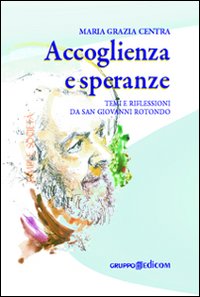 Accoglienza e speranze. Temi e riflessioni da San Giovanni Rotondo Accoglienza e speranze. Temi e riflessioni da San Giovanni Rotondo