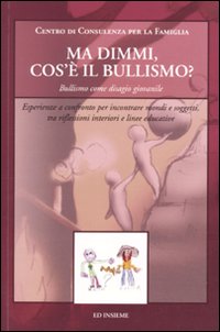 Ma dimmi, cos'è il bullismo? Bullismo come disagio giovanile. Esperienze a confronto per incontrare mondi e soggetti, tra riflessioni interiori e linee educative Ma dimmi, cos'è il bullismo? Bullismo come disagio giovanile. Esperienze a confronto per incontrare mondi e soggetti, tra riflessioni interiori e linee educative