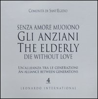 Senza amore muoiono gli anziani. Un'alleanza tra le generazioni. Caltalogo della mostra (Roma, 15 febbraio-1 marzo). Ediz. italiana e inglese. Senza amore muoiono gli anziani. Un'alleanza tra le generazioni. Caltalogo della mostra (Roma, 15 febbraio-1 marzo). Ediz. italiana e inglese.