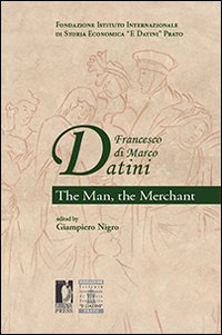 Francesco di Marco Datini. The man the merchant Francesco di Marco Datini. The man the merchant