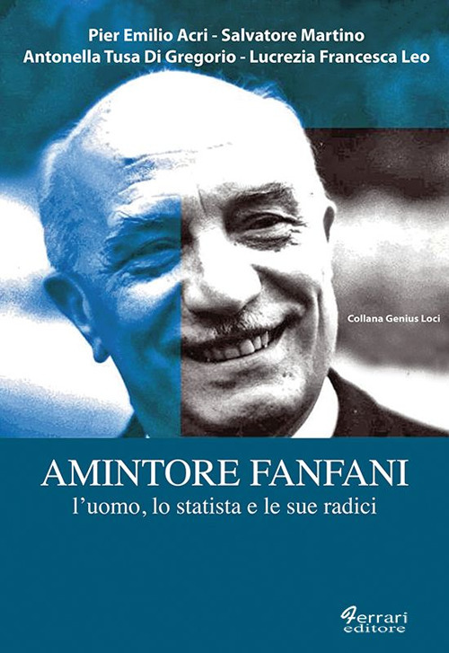 Amintore Fanfani. L'uomo, lo statista e le sue radici Amintore Fanfani. L'uomo, lo statista e le sue radici