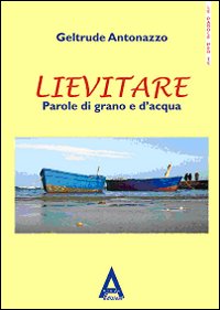 Lievitare. Parole di grano e d'acqua Lievitare. Parole di grano e d'acqua
