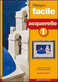 Dipingere facile. Acquerello. Vol. 1. Dipingere facile. Acquerello. Vol. 1.