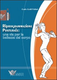 Riprogrammazione posturale: una via per la bellezza del corpo. Ediz. illustrata Riprogrammazione posturale: una via per la bellezza del corpo. Ediz. illustrata