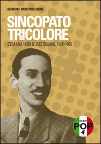 Sincopato tricolore. C'era una volta il jazz italiano 1900-1960 Sincopato tricolore. C'era una volta il jazz italiano 1900-1960