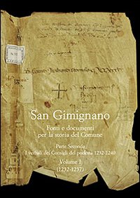 San Gimignano. Fonti e documenti per la storia del Comune. Vol. 2. I verbali dei Consigli di Podestà (1232-1240) San Gimignano. Fonti e documenti per la storia del Comune. Vol. 2. I verbali dei Consigli di Podestà (1232-1240)