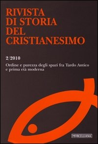 Rivista di storia del cristianesimo (2010). Vol. 2: Ordine e purezza degli spazi fra Tardo Antico e prima età moderna Rivista di storia del cristianesimo (2010). Vol. 2: Ordine e purezza degli spazi fra Tardo Antico e prima età moderna