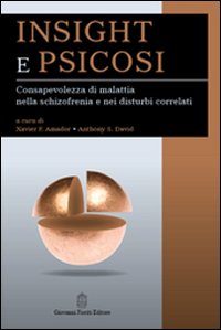 Insight e psicosi. Consapevolezza di malattia nella schizofrenia e nei disturbi correlati Insight e psicosi. Consapevolezza di malattia nella schizofrenia e nei disturbi correlati