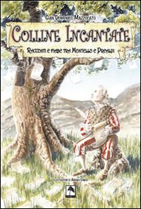 Colline incantate. Racconti e fiabe tra Montello e Prealpi. Ediz. illustrata Colline incantate. Racconti e fiabe tra Montello e Prealpi. Ediz. illustrata