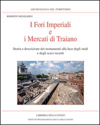 I Fori Imperiali e i mercati di Traiano. Storia e descrizione dei monumenti alla luce degli studi e degli scavi I Fori Imperiali e i mercati di Traiano. Storia e descrizione dei monumenti alla luce degli studi e degli scavi