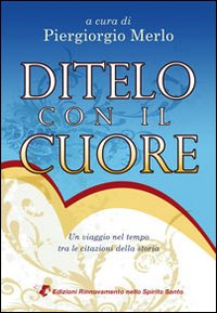 Ditelo con il cuore. Un viaggio nel tempo tra le citazioni della storia Ditelo con il cuore. Un viaggio nel tempo tra le citazioni della storia